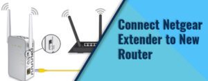 Connect Netgear Extender to New Router