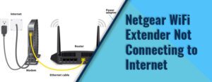 Netgear WiFi Extender Not Connecting to Internet