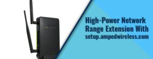 High-Power Network Range Extension With setup.ampedwireless.com