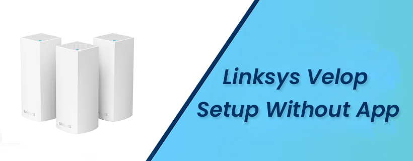 Easy Setup Guide for Linksys Velop Without the App